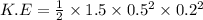 K.E=\frac{1}{2}\times1.5\times0.5^2\times0.2^2