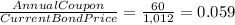 \frac{Annual Coupon}{Current Bond Price} =\frac{60}{1,012}=0.059