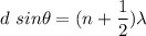 d\ sin\theta=(n+\dfrac{1}{2})\lambda