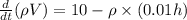 \frac{d}{dt}(\rho V) = 10 - \rho \times (0.01 h)
