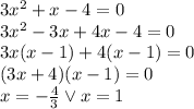 3x^2+x-4=0\\&#10;3x^2-3x+4x-4=0\\&#10;3x(x-1)+4(x-1)=0\\&#10;(3x+4)(x-1)=0\\&#10;x=-\frac{4}{3} \vee x=1