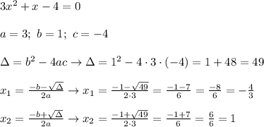 3x^2+x-4=0\\\\a=3;\ b=1;\ c=-4\\\\\Delta=b^2-4ac\to\Delta=1^2-4\cdot3\cdot(-4)=1+48=49\\\\x_1=\frac{-b-\sqrt\Delta}{2a}\to x_1=\frac{-1-\sqrt{49}}{2\cdot3}=\frac{-1-7}{6}=\frac{-8}{6}=-\frac{4}{3}\\\\x_2=\frac{-b+\sqrt\Delta}{2a}\to x_2=\frac{-1+\sqrt{49}}{2\cdot3}=\frac{-1+7}{6}=\frac{6}{6}=1