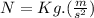 N=Kg.(\frac{m}{s^{2}})