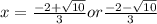 x= \frac{-2+ \sqrt{10} }{3} or \frac{-2- \sqrt{10} }{3}