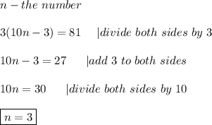 n-the\ number\\\\3(10n-3)=81\ \ \ \ |divide\ both\ sides\ by\ 3\\\\10n-3=27\ \ \ \ \ |add\ 3\ to\ both\ sides\\\\10n=30\ \ \ \ \ |divide\ both\ sides\ by\ 10\\\\\boxed{n=3}