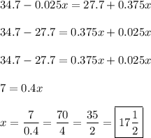 \displaystyle \\ &#10;34.7-0.025x=27.7+0.375x \\  \\ &#10;34.7-27.7=0.375x +0.025x\\  \\ &#10;34.7-27.7=0.375x +0.025x\\  \\ &#10;7 = 0.4x \\  \\ &#10;x =  \frac{7}{0.4} = \frac{70}{4}=\frac{35}{2}= \boxed{17 \frac{1}{2} }
