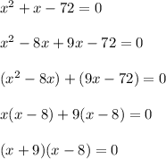 x^{2} +x-72=0 \\  \\  x^{2} -8x+9x-72=0 \\  \\ ( x^{2} -8x)+(9x-72)=0 \\  \\ x(x-8)+9(x-8)=0 \\  \\ (x+9)(x-8)=0