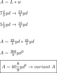 A=L*w \\\\ 7\frac{2}{3}yd\to\frac{23}{3}yd \\\\ 5\frac{1}{3}yd\to\frac{16}{3}yd \\\\\\ A=\frac{23}{3}yd*\frac{16}{3}yd  \\\\A=\frac{368}{9}yd^2 \\\\ \boxed{A=40\frac{8}{9}yd^2\to variant \ A}