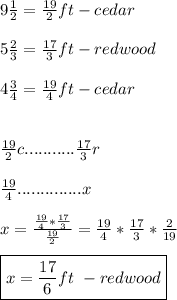 9\frac{1}{2}=\frac{19}{2} ft -cedar \\ \\ 5\frac{2}{3}=\frac{17}{3}ft-redwood \\ \\ 4\frac{3}{4}=\frac{19}{4}ft-cedar \\ \\\\ \frac{19}{2}c...........\frac{17}{3}r \\ \\ \frac{19}{4}..............x \\ \\ x=\frac{ \frac{19}{4}*\frac{17}{3}}{\frac{19}{2}}= \frac{19}{4}*\frac{17}{3}*\frac{2}{19} \\ \\\boxed{ x= \frac{17}{6}ft \ -redwood}