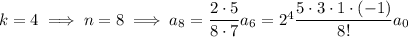 k=4\implies n=8\implies a_8=\dfrac{2\cdot5}{8\cdot7}a_6=2^4\dfrac{5\cdot3\cdot1\cdot(-1)}{8!}a_0