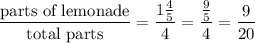 \dfrac{\text{parts of lemonade}}{\text{total parts}}=\dfrac{1\frac{4}{5}}{4}=\dfrac{\frac{9}{5}}{4}=\dfrac{9}{20}