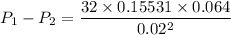 P_1-P_2=\dfrac{32\times 0.15531\times 0.064 }{0.02^2}