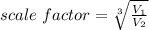 scale\ factor=\sqrt[3]{\frac{V_1}{V_2} }