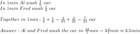 In\ 1min\ Al\ wash\ \frac{1}{6}\ car.\\In\ 1min\ Fred\ wash\ \frac{1}{8}\ car\\\\Together\ in\ 1min:\frac{1}{6}+\frac{1}{8}=\frac{4}{24}+\frac{3}{24}=\frac{7}{24}\ car\\\\Al\ and\ Fred\ wash\ the\ car\ in\ \frac{24}{7}min=3\frac{3}{7}min\approx3.5min