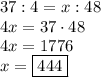 37:4=x:48\\&#10;4x=37\cdot48\\&#10;4x=1776\\&#10;x=\boxed{444}