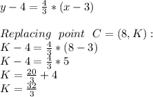 y-4= \frac{4}{3}*(x-3) \\  \\ Replacing\,\,\,\,point\,\,\,\,C=(8,K): \\ K-4=\frac{4}{3}*(8-3) \\ K-4=\frac{4}{3}*5 \\ K= \frac{20}{3} +4 \\ K= \frac{32}{3}
