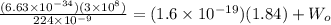 \frac{(6.63\times 10^{-34})(3\times 10^{8})}{224\times 10^{-9} } = (1.6\times 10^{-19})(1.84) + W_{o}