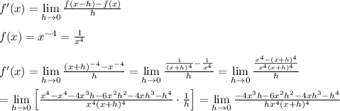 f'(x)=\lim\limits_{h\to0}\frac{f(x-h)-f(x)}{h}\\\\f(x)=x^{-4}=\frac{1}{x^4}\\\\f'(x)=\lim\limits_{h\to0}\frac{(x+h)^{-4}-x^{-4}}{h}=\lim\limits_{h\to0}\frac{\frac{1}{(x+h)^4}-\frac{1}{x^4}}{h}=\lim\limits_{h\to0}\frac{\frac{x^4-(x+h)^4}{x^4(x+h)^4}}{h}\\\\=\lim\limits_{h\to0}\left[\frac{x^4-x^4-4x^3h-6x^2h^2-4xh^3-h^4}{x^4(x+h)^4}\cdot\frac{1}{h}\right]=\lim\limits_{h\to0}\frac{-4x^3h-6x^2h^2-4xh^3-h^4}{hx^4(x+h)^4}