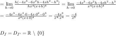 =\lim\limits_{h\to0}\frac{h(-4x^3-6x^2h-4xh^2-h^3)}{hx^4(x+h)^4}=\lim\limits_{h\to0}\frac{-4x^3-6x^2h-4xh^2-h^3}{x^4(x+h)^4}\\\\=\frac{-4x^3-6x^2\cdot0-4x\cdot0^2-0^3}{x^4(x+0)^4}=\frac{-4x^3}{x^4\cdot x^4}=\frac{-4}{x^5}\\\\\\D_f=D_{f'}=\mathbb{R}\ \backslash\ \{0\}