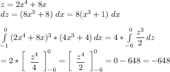 z=2x^4+8x \\&#10;dz=(8x^3+8)\ dx=8(x^3+1)\ dx \\&#10;&#10; \int\limits^0_{-1} {(2x^4+8x)^3*(4x^3+4)} \, dx =4* \int\limits^0_{-6} { \dfrac{z^3}{2}} \, dz \\&#10;= 2* \left[\begin{array}{ccc} \dfrac{z^4}{4}\end{array}\right] ^0_{-6}=&#10;\left[\begin{array}{ccc} \dfrac{z^4}{2}\end{array}\right] ^0_{-6}=0-648=-648