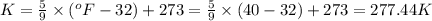 K=\frac{5}{9}\times (^oF-32)+273=\frac{5}{9}\times (40-32)+273=277.44K