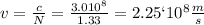 v= \frac{c}{N}= \frac{3.0 10^{8} }{1.33}=2.25` 10^{8}  \frac{m}{s}