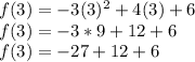 f (3) = - 3 (3) ^ 2 + 4 (3) +6\\f (3) = - 3 * 9 + 12 + 6\\f (3) = - 27 + 12 + 6