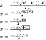 x = \frac {-6 \pm \sqrt {6 ^ 2-4 (1) (- 6)}} {2 (1)}\\x = \frac {-6 \pm \sqrt {36 + 24}} {2}\\x = \frac {-6 \pm \sqrt {60}} {2}\\x = \frac {-6 \pm \sqrt {4 * 15}} {2}\\x = \frac {-6 \pm2 \sqrt {15}} {2}