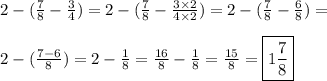 2-(\frac{7}{8} - \frac{3}{4}) = 2-(\frac{7}{8} -\frac{3\times2}{4\times2})=2 - (\frac{7}{8} - \frac{6}{8}) =\\\\2 - (\frac{7-6}{8}) = 2-\frac{1}{8} = \frac{16}{8} - \frac{1}{8} = \frac{15}{8} = \boxed{1\frac{7}{8}}
