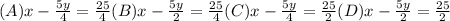 (A) x- \frac{5 y}{4} =\frac{25}{4}(B) x- \frac{5 y}{2} =\frac{25}{4}(C) x-\frac{5 y}{4} =\frac{25}{2}(D) x-\frac{5 y}{2} =\frac{25}{2}
