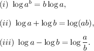 (i)~\log a^b=b\log a,\\\\(ii)~\log a+\log b=\log(ab),\\\\(iii)~\log a-\log b=\log\dfrac{a}{b}.