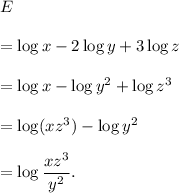 E\\\\=\log x-2\log y+3\log z\\\\=\log x-\log y^2+\log z^3\\\\=\log(xz^3)-\log y^2\\\\=\log\dfrac{xz^3}{y^2}.
