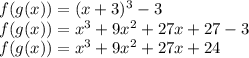 f(g(x))=(x+3)^3-3\\&#10;f(g(x))=x^3+9x^2+27x+27-3\\&#10;f(g(x))=x^3+9x^2+27x+24