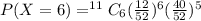P(X=6)=^{11}C_6 (\frac{12}{52})^6 (\frac{40}{52})^{5}