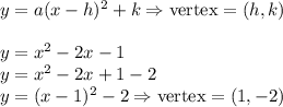y=a(x-h)^2+k \Rightarrow \hbox{vertex}=(h,k)\\\\&#10;y=x^2-2x-1\\&#10;y=x^2-2x+1-2\\&#10;y=(x-1)^2-2 \Rightarrow \hbox{vertex}=(1,-2)