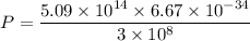 P=\dfrac{5.09\times 10^{14}\times 6.67\times 10^{-34}}{3\times 10^8}