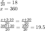 \frac{x}{20}=18\\&#10;x=360\\\\&#10;\frac{x+3\cdot10}{20}=\frac{x+30}{20}\\&#10;\frac{360+30}{20}=\frac{390}{20}=19.5