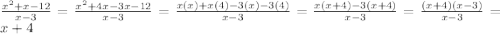 \frac{x^{2} + x - 12}{x - 3} = \frac{x^{2} + 4x - 3x - 12}{x - 3} = \frac{x(x) + x(4) - 3(x) - 3(4)}{x - 3} = \frac{x(x + 4) - 3(x + 4)}{x - 3} = \frac{(x + 4)(x - 3)}{x - 3} = x + 4