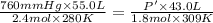 \frac{760 mmHg\times 55.0 L}{2.4 mol\times 280 K}=\frac{P'\times 43.0 L}{1.8 mol\times 309 K}