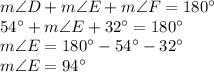 m \angle D + m \angle E + m \angle F=180^\circ \\&#10;54^\circ + m \angle E + 32^\circ = 180^\circ \\&#10;m \angle E=180^\circ - 54^\circ - 32^\circ \\&#10;m \angle E=94^\circ