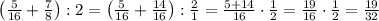 \left(\frac{5}{16}+\frac{7}{8}\right):2=\left(\frac{5}{16}+\frac{14}{16}\right):\frac{2}{1}=\frac{5+14}{16}\cdot\frac{1}{2}=\frac{19}{16}\cdot\frac{1}{2}=\frac{19}{32}