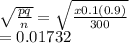 \sqrt{\frac{pq}{n} } =\sqrt{\frac{x0.1(0.9)}{300} } \\=0.01732