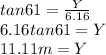 tan61=\frac{Y}{6.16}\\ 6.16tan61=Y\\ 11.11m=Y