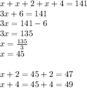x+x+2+x+4=141 \\&#10;3x+6=141 \\&#10;3x=141-6 \\&#10;3x=135 \\&#10;x=\frac{135}{3} \\&#10;x=45 \\ \\ &#10;x+2=45+2=47 \\&#10;x+4=45+4=49