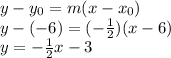y- y_{0} =m(x- x_{0} ) \\ y- (-6) =(- \frac{1}{2}) (x-6)  \\ y=- \frac{1}{2}x-3