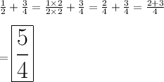 \frac{1}{2}+\frac{3}{4} =\frac{1\times2}{2\times2} + \frac{3}{4} =\frac{2}{4}+\frac{3}{4} =\frac{2+3}{4}\\\\=\huge{\boxed{\frac{5}{4}}}
