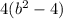 4(b^2-4)