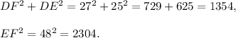 DF^2+DE^2=27^2+25^2=729+625=1354,\\ \\EF^2=48^2=2304.