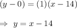 (y-0)=(1)(x-14)\\\\\Rightarrow\ y=x-14