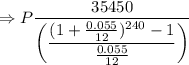 \Rightarrow P\dfrac{35450}{\left(\dfrac{(1+\frac{0.055}{12})^{240}-1}{\frac{0.055}{12}}\right )}